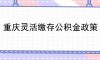 重庆自由职业公积金缴存及贷款政策详解